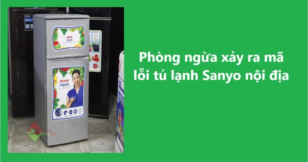 Phòng ngừa xảy ra mã lỗi tủ lạnh Sanyo nội địa