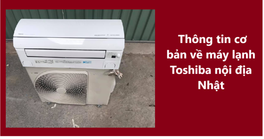 Thông tin cơ bản về máy lạnh Toshiba nội địa Nhật