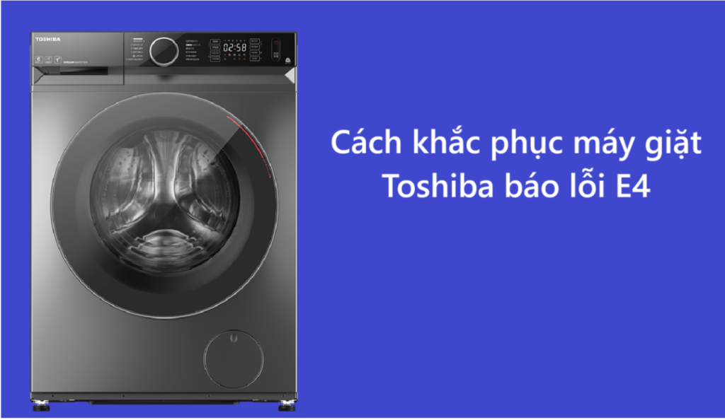 Cách khắc phục máy giặt Toshiba báo lỗi E4
