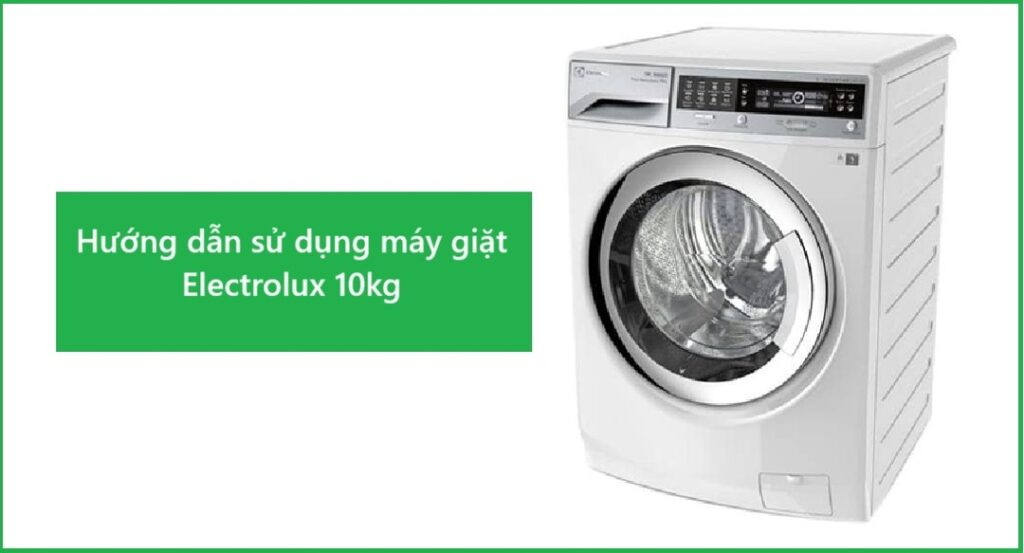 Những lưu ý khi sử dụng máy giặt Electrolux 10kg