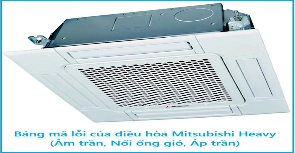 Bảng mã lỗi của điều hòa Mitsubishi Heavy (Âm trần, Nối ống gió, Áp trần)