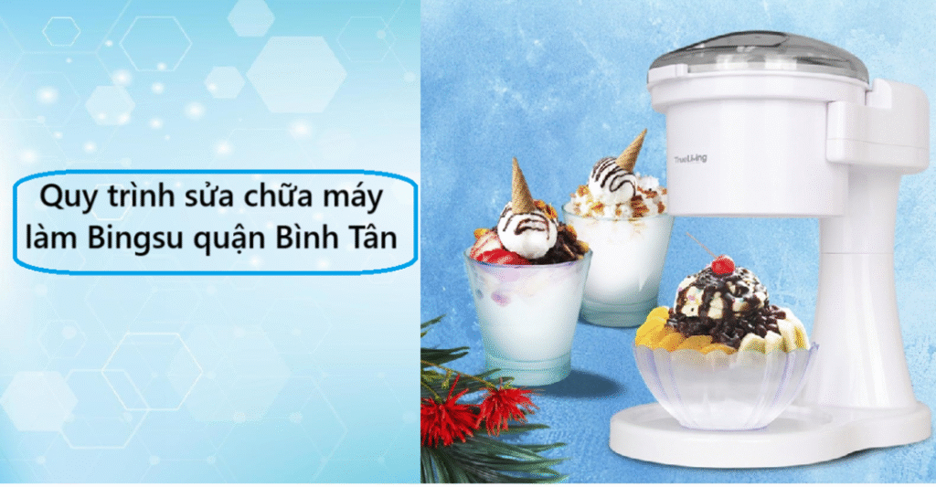 Quy trình sửa chữa máy làm Bingsu quận Bình Tân