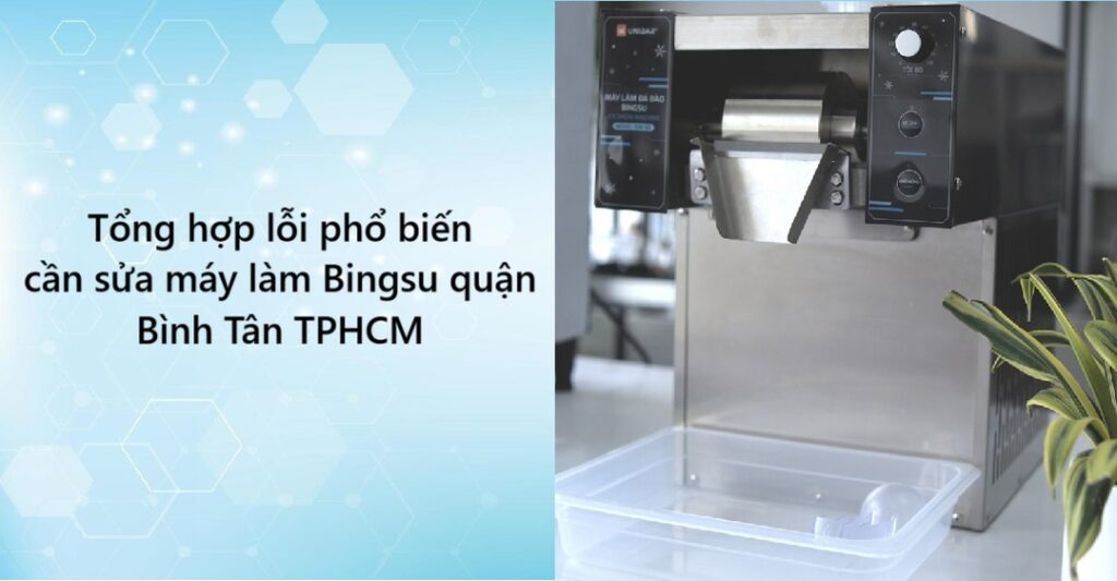 Tổng hợp lỗi phổ biến cần sửa máy làm Bingsu quận Bình Tân TPHCM