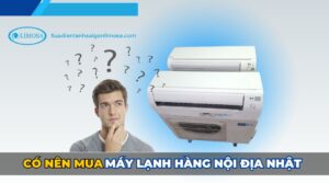 có nên mua máy lạnh hàng nội địa nhật không