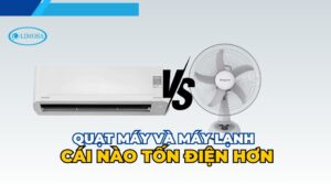 quạt máy và máy lạnh cái nào tốn điện hơn