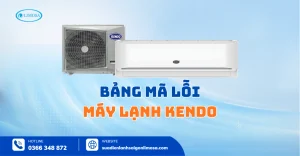 Bảng Mã Lỗi Máy Lạnh Kendo Đầy Đủ Và Cách Xử Lý Từng Lỗi