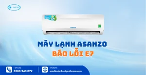 Máy Lạnh Asanzo Báo Lỗi E7 Có Nguy Hiểm Không? Nguyên Nhân Do Đâu?
