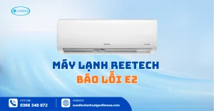 Máy Lạnh Reetech Báo Lỗi E2 - Dấu Hiệu Và Cách Khắc Phục