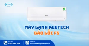 Máy Lạnh Reetech Báo Lỗi F5 Là Gì? Nguyên Nhân & Cách Sửa