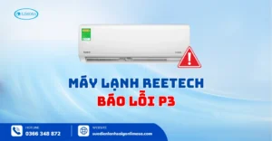 Khắc Phục Máy Lạnh Reetech Báo Lỗi P3 Tại Nhà An Toàn