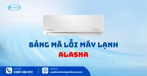Tra Cứu Bảng Mã Lỗi Máy Lạnh Alaska Mới Nhất & Đầy Đủ A-Z
