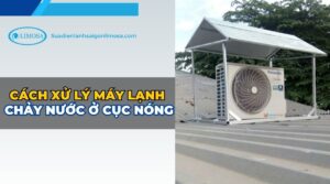 Cách xử lý máy lạnh chảy nước ở cục nóng