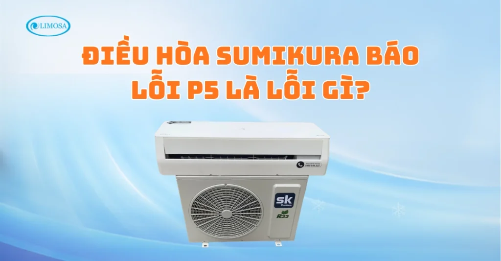 Lỗi P5 điều hòa Sumikura là lỗi liên quan đến cảm biến hồi tiếp