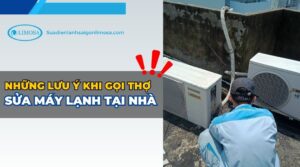Những lưu ý khi gọi thợ sửa máy lạnh tại nhà