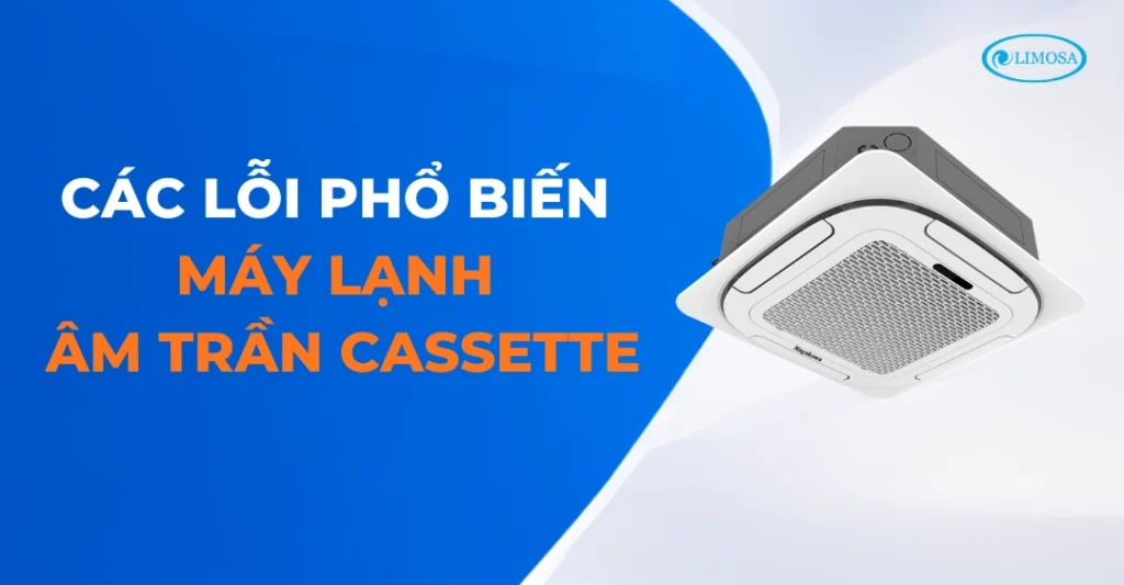 Tổng hợp các sự cố kĩ thuật thường gặp trên máy lạnh âm trần cassette