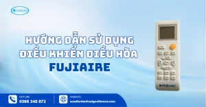 Hướng dẫn sử dụng điều khiển điều hòa Fujiaire chuẩn xác và tiết kiệm điện