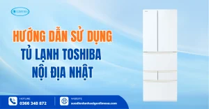 Hướng Dẫn Sử Dụng Tủ Lạnh Toshiba Nội Địa Nhật Từ A Đến Z