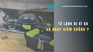 tủ lạnh bị xì gas có nguy hiểm không