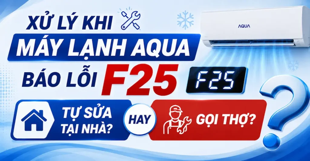 Hướng dẫn xử lý khi máy lạnh Aqua báo lỗi F25 Tự sửa hay gọi thợ