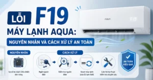 Lỗi F19 máy lạnh Aqua Nguyên nhân và cách xử lý an toàn