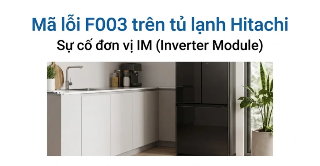 Tủ lạnh Hitachi báo lỗi F003 là sự cố ở đơn vị IM