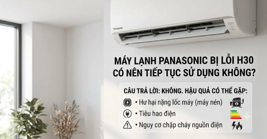 Máy lạnh Panasonic bị lỗi H30 có nên tiếp tục sử dụng không?